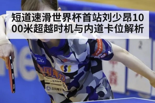 短道速滑世界杯首站刘少昂1000米超越时机与内道卡位解析